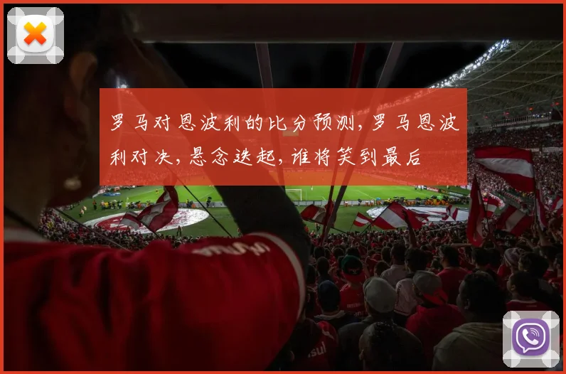 罗马对恩波利的比分预测,罗马恩波利对决,悬念迭起,谁将笑到最后